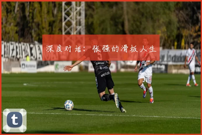 深度对话：张强的滑板人生