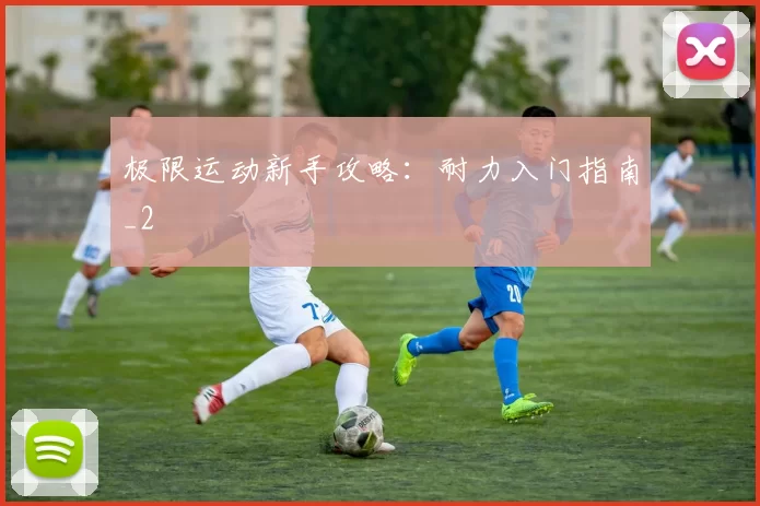 极限运动新手攻略：耐力入门指南_2