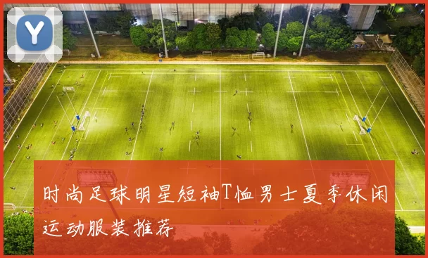 时尚足球明星短袖T恤男士夏季休闲运动服装推荐